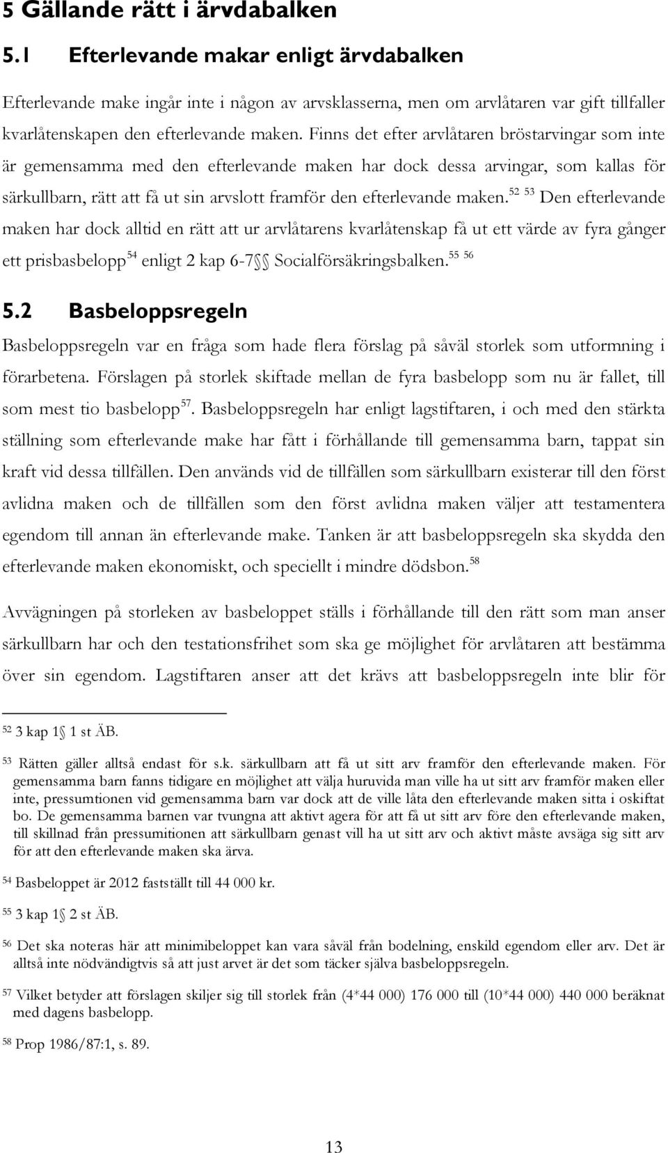 Finns det efter arvlåtaren bröstarvingar som inte är gemensamma med den efterlevande maken har dock dessa arvingar, som kallas för särkullbarn, rätt att få ut sin arvslott framför den efterlevande