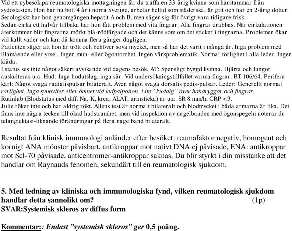 Du blir styrkt i din misstanke att det handlar om Raynauds fenomen, sekundärt till en reumatologisk sjukdom. 5.