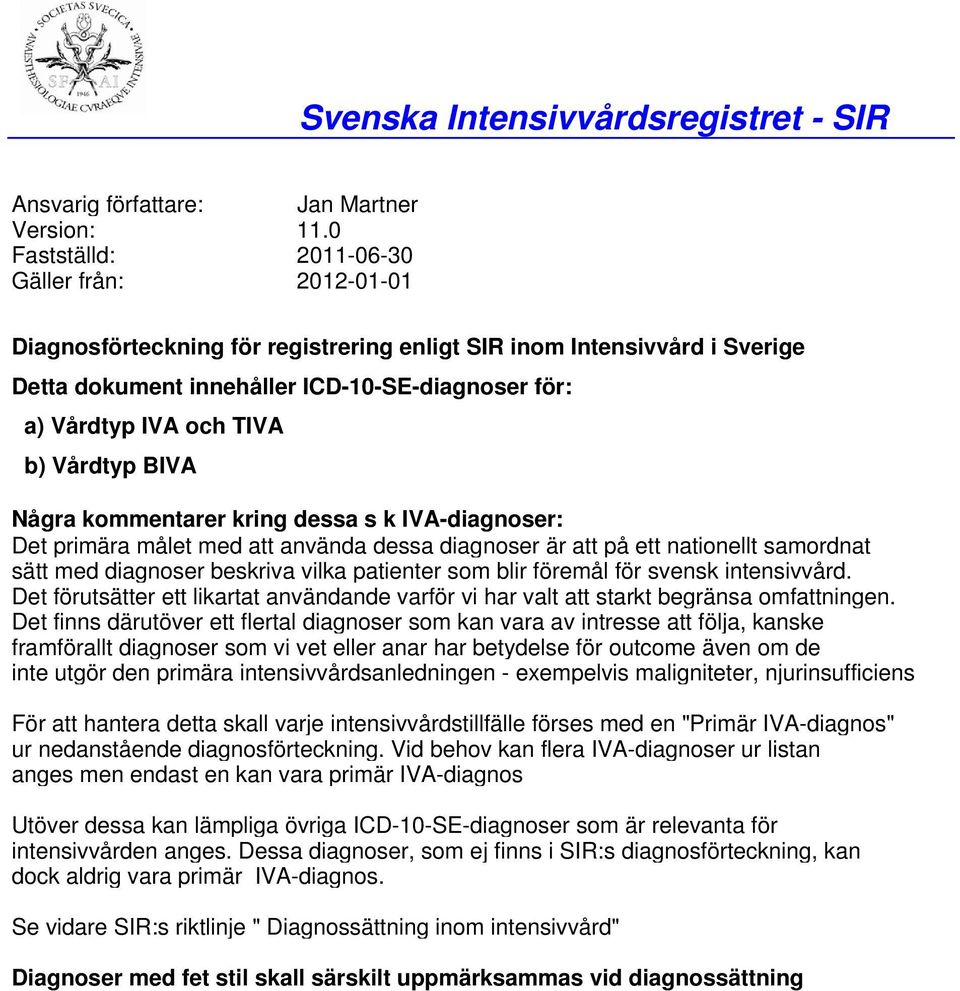 b) Vårdtyp BIVA Några kommentarer kring dessa s k IVA-diagnoser: Det primära målet med att använda dessa diagnoser är att på ett nationellt samordnat sätt med diagnoser beskriva vilka patienter som