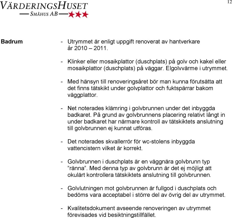 - Net noterades klämring i golvbrunnen under det inbyggda badkaret.