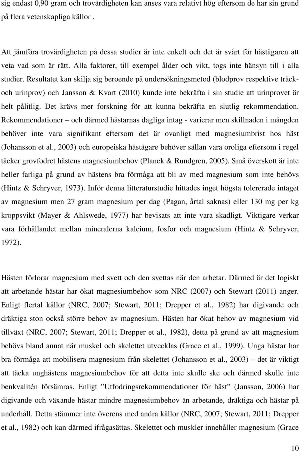 Resultatet kan skilja sig beroende på undersökningsmetod (blodprov respektive träckoch urinprov) och Jansson & Kvart (2010) kunde inte bekräfta i sin studie att urinprovet är helt pålitlig.