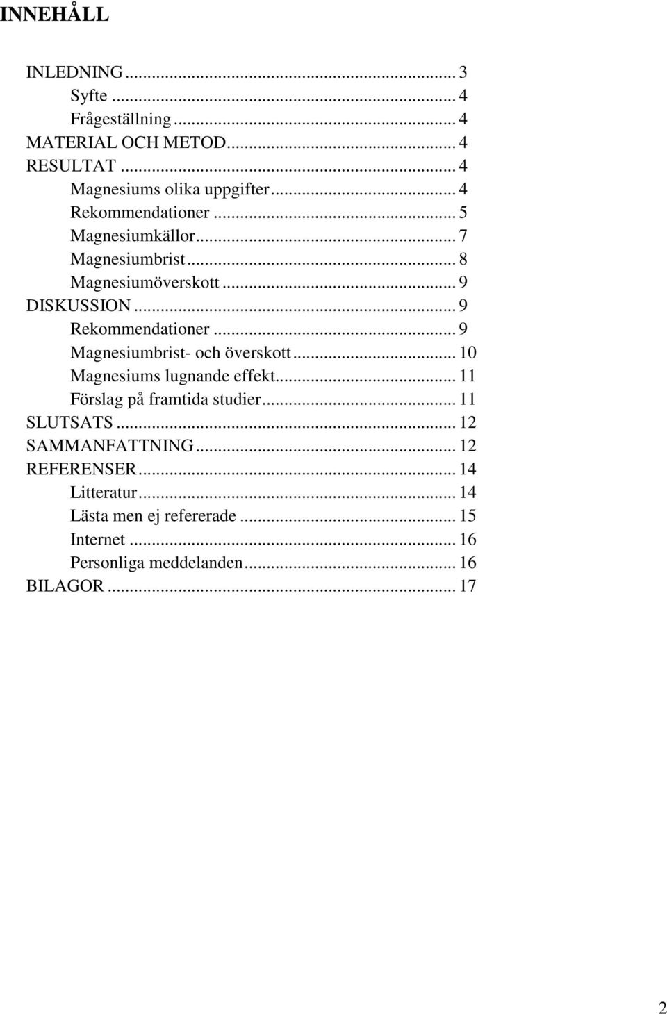 .. 9 Magnesiumbrist- och överskott... 10 Magnesiums lugnande effekt... 11 Förslag på framtida studier... 11 SLUTSATS.
