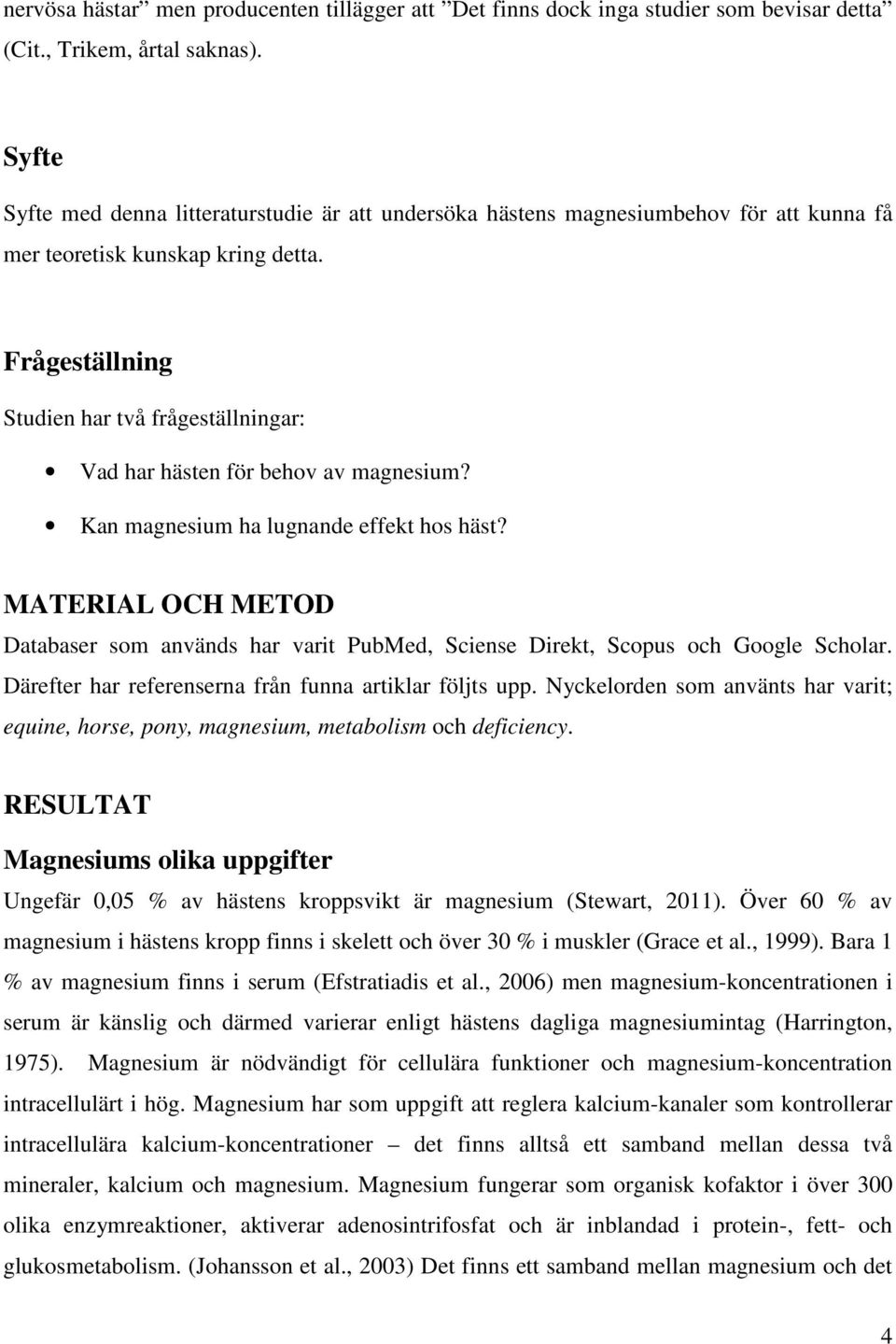 Frågeställning Studien har två frågeställningar: Vad har hästen för behov av magnesium? Kan magnesium ha lugnande effekt hos häst?