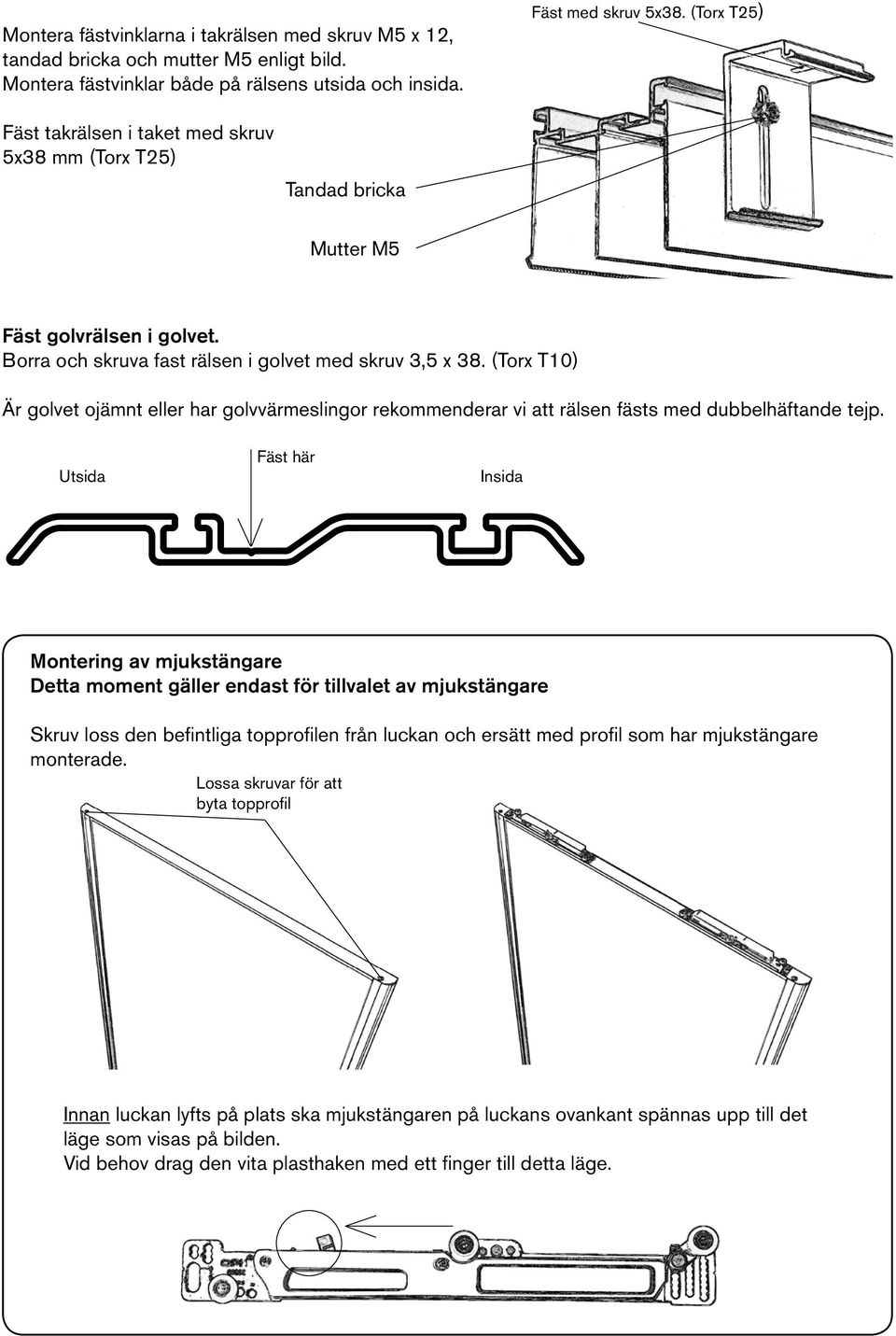 (Torx T0) Är golvet ojämnt eller har golvvärmeslingor rekommenderar vi att rälsen fästs med dubbelhäftande tejp.