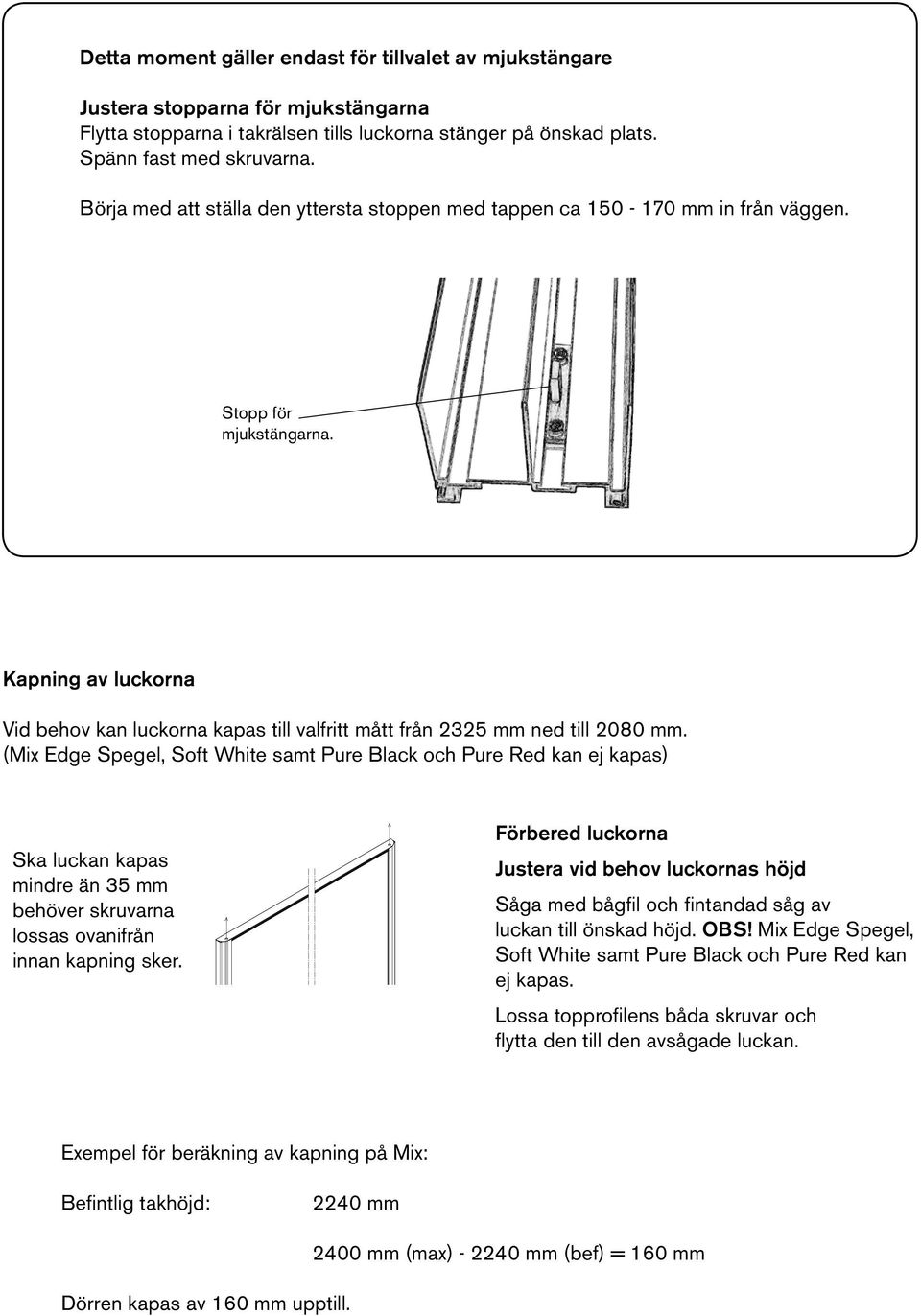 (Mix Edge Spegel, Soft White samt Pure Black och Pure Red kan ej kapas) Ska luckan kapas mindre än 5 mm behöver skruvarna lossas ovanifrån innan kapning sker.