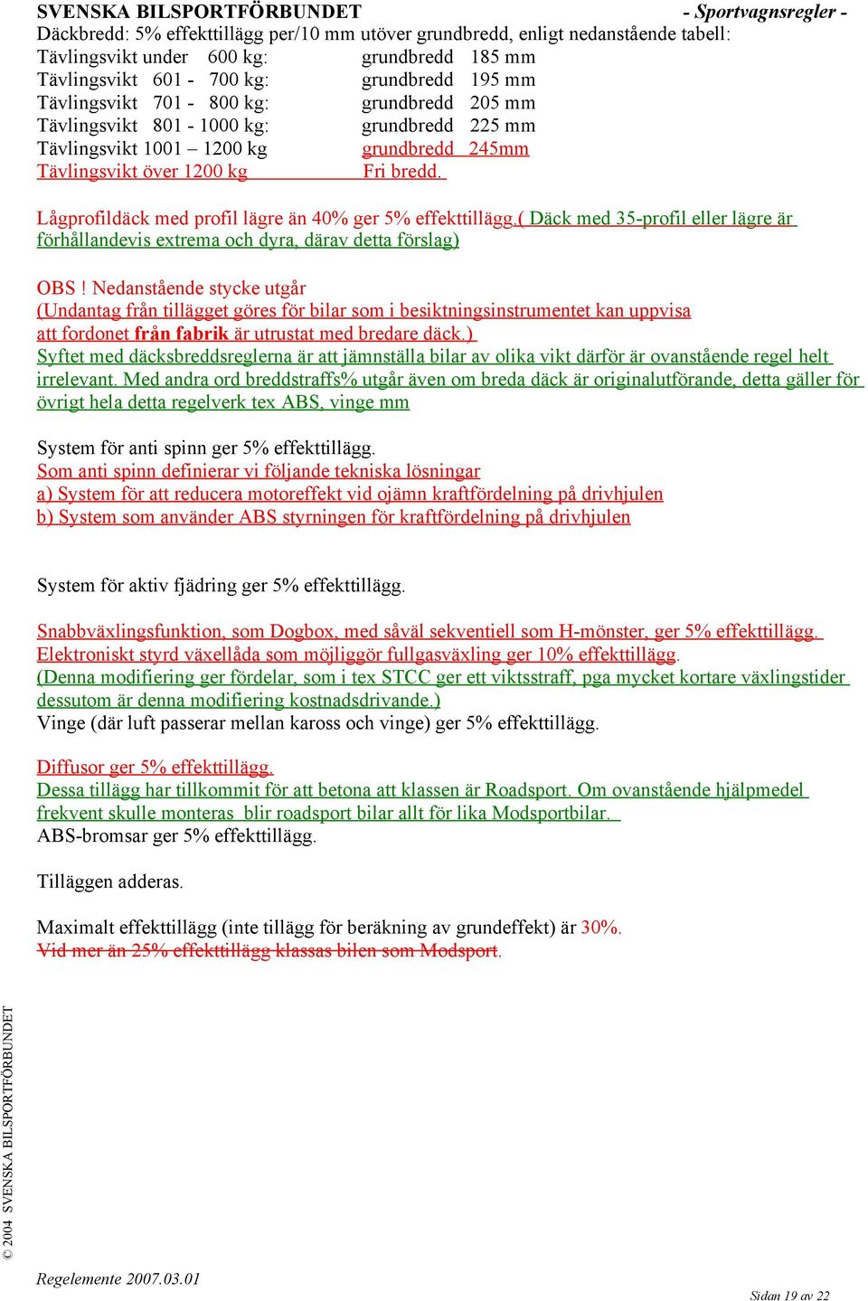 Lågprofildäck med profil lägre än 40% ger 5% effekttillägg.( Däck med 35-profil eller lägre är förhållandevis extrema och dyra, därav detta förslag) OBS!