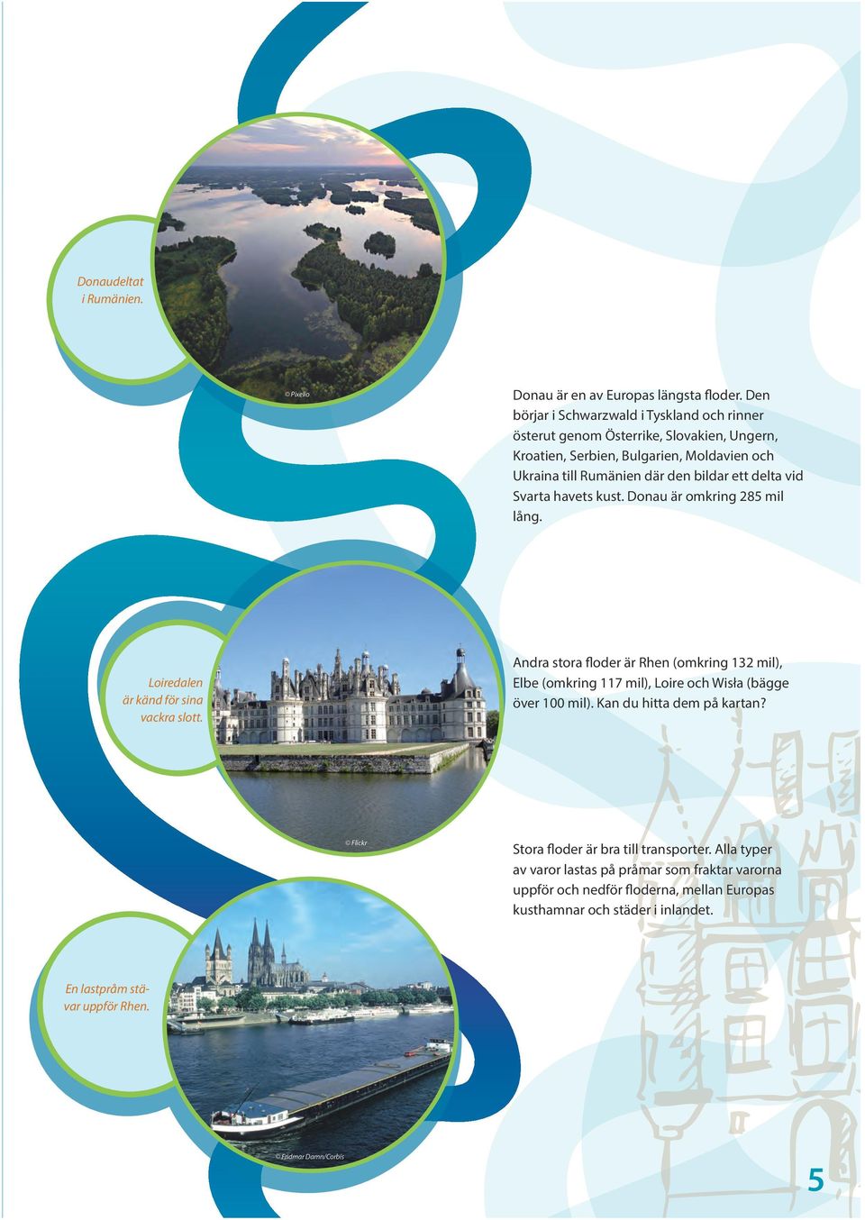 delta vid Svarta havets kust. Donau är omkring 285 mil lång. Loiredalen är känd för sina vackra slott.