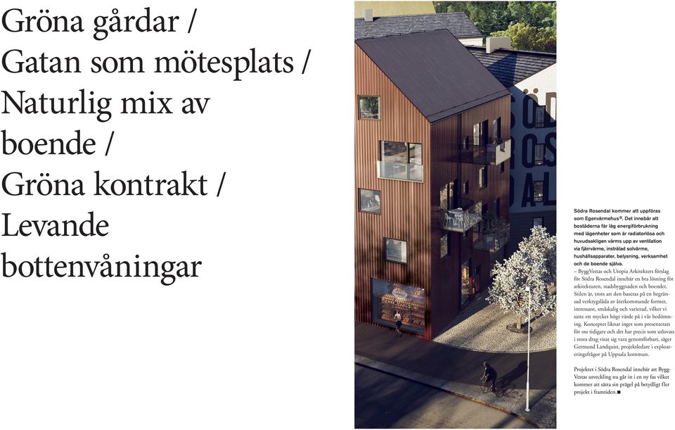 verksamhet och de boende själva. ByggVestas och Utopia Arkitekters förslag för Södra Rosendal innebär en bra lösning för arkitekturen, stadsbyggnaden och boendet.