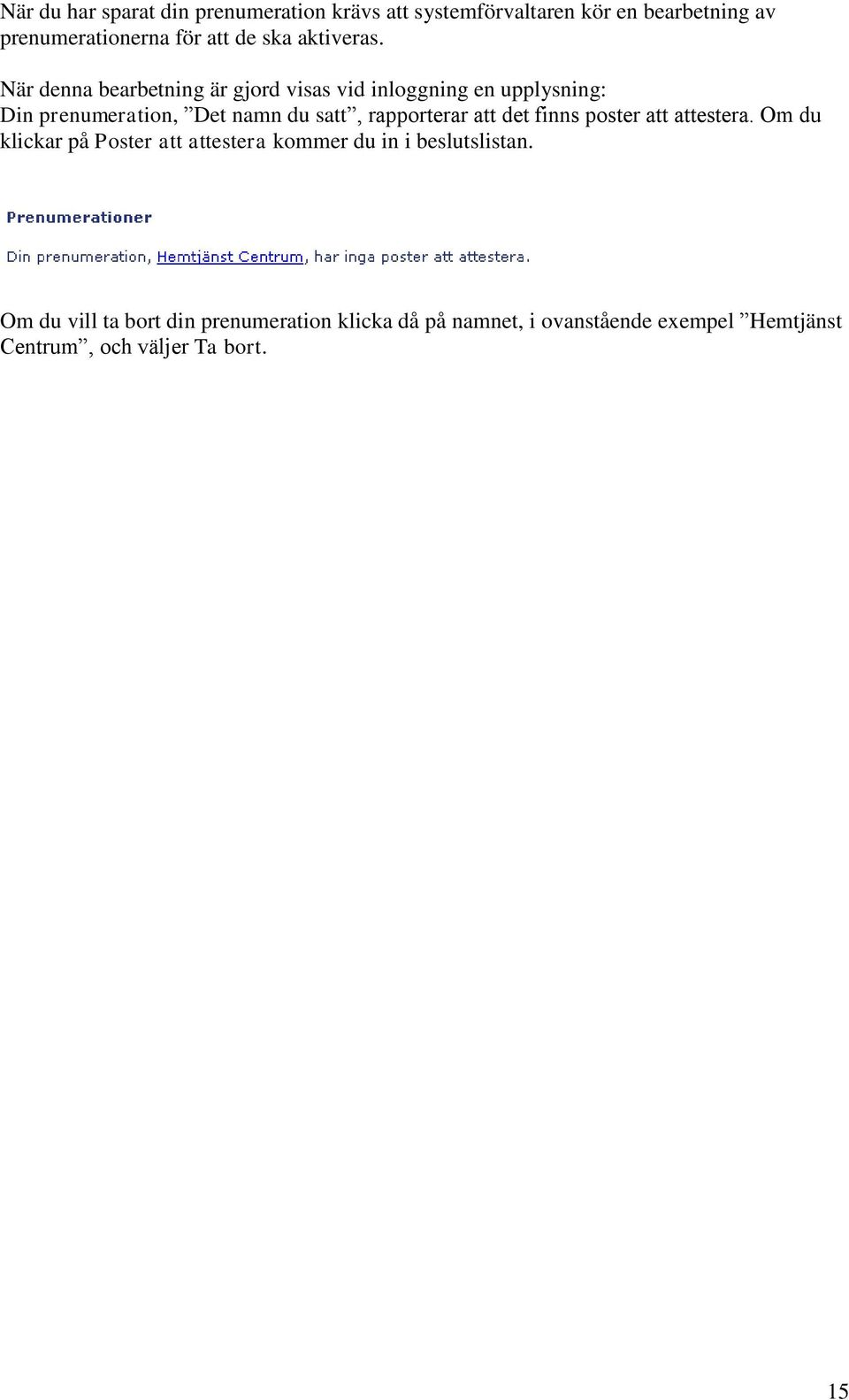 När denna bearbetning är gjord visas vid inloggning en upplysning: Din prenumeration, Det namn du satt, rapporterar