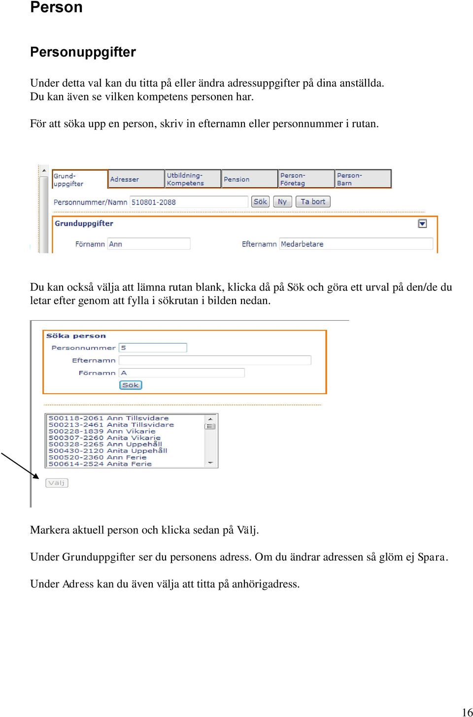 Du kan också välja att lämna rutan blank, klicka då på Sök och göra ett urval på den/de du letar efter genom att fylla i sökrutan i bilden