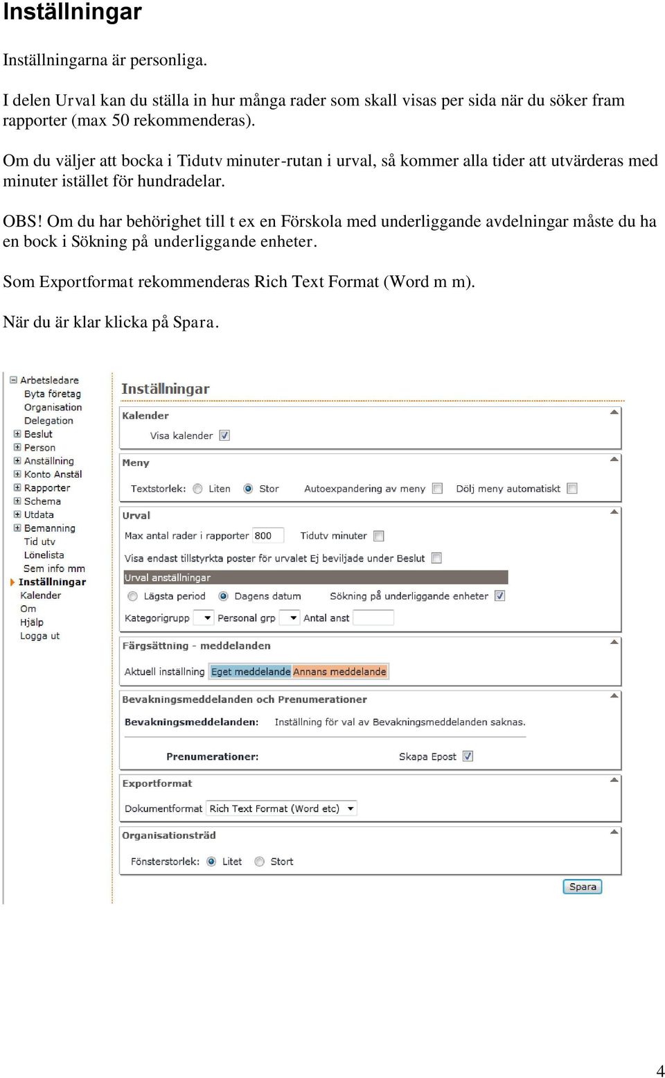 Om du väljer att bocka i Tidutv minuter-rutan i urval, så kommer alla tider att utvärderas med minuter istället för hundradelar.
