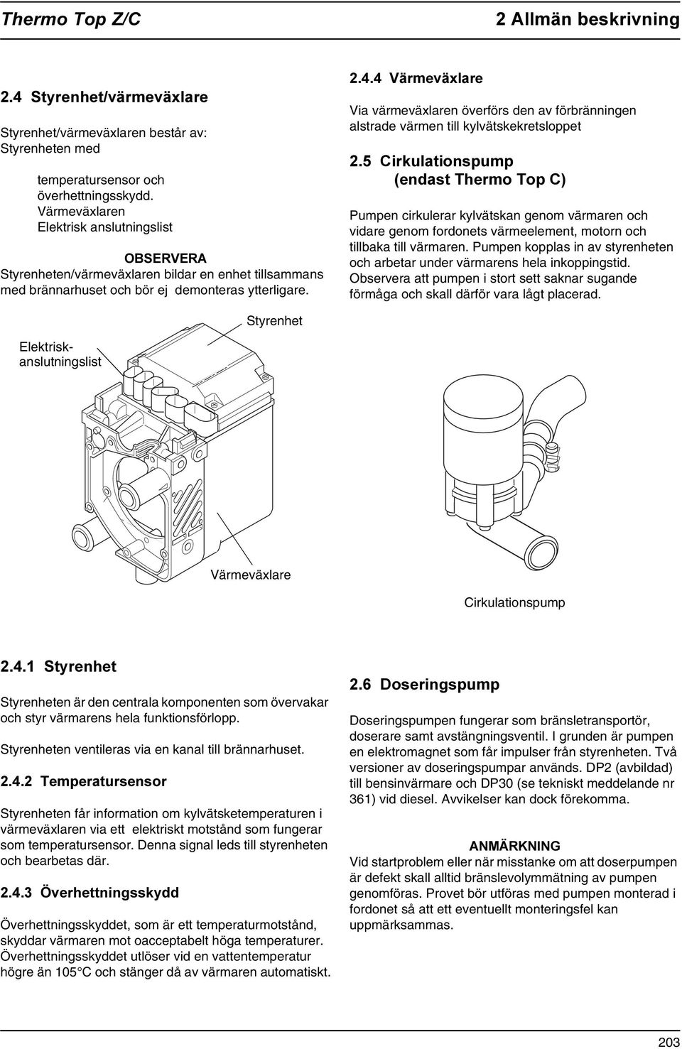 9lUPHYl[ODUH Via värmeväxlaren överförs den av förbränningen alstrade värmen till kylvätskekretsloppet &LUNXODWLRQVSXPS HQGDVW7KHUPR7RS& Pumpen cirkulerar kylvätskan genom värmaren och vidare genom