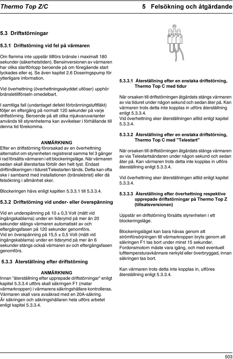 Vid överhettning (överhettningsskyddet utlöser) upphör bränsletillförseln omedelbart.