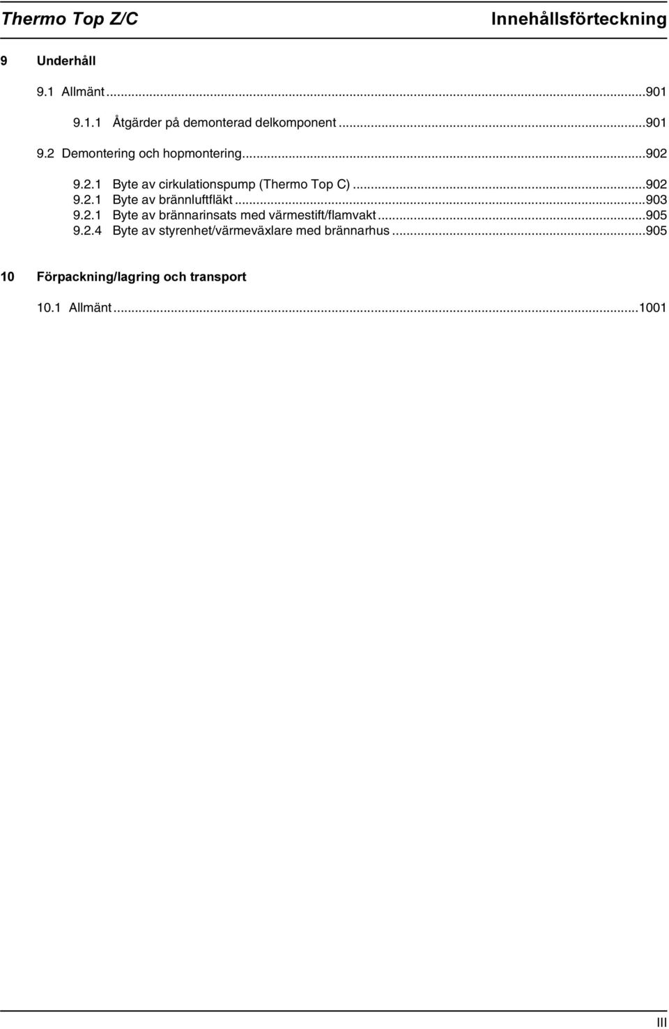 ..903 9.2.1 Byte av brännarinsats med värmestift/flamvakt...905 9.2.4 Byte av styrenhet/värmeväxlare med brännarhus.