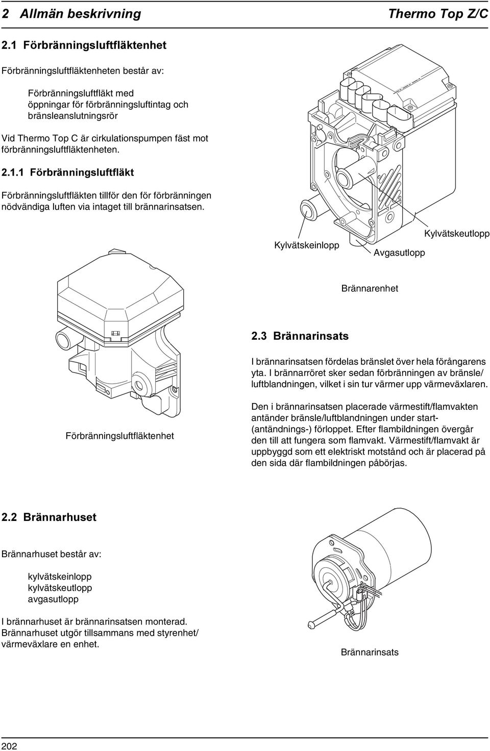 Kylvätskeinlopp Avgasutlopp Kylvätskeutlopp Brännarenhet %UlQQDULQVDWV I brännarinsatsen fördelas bränslet över hela förångarens yta.