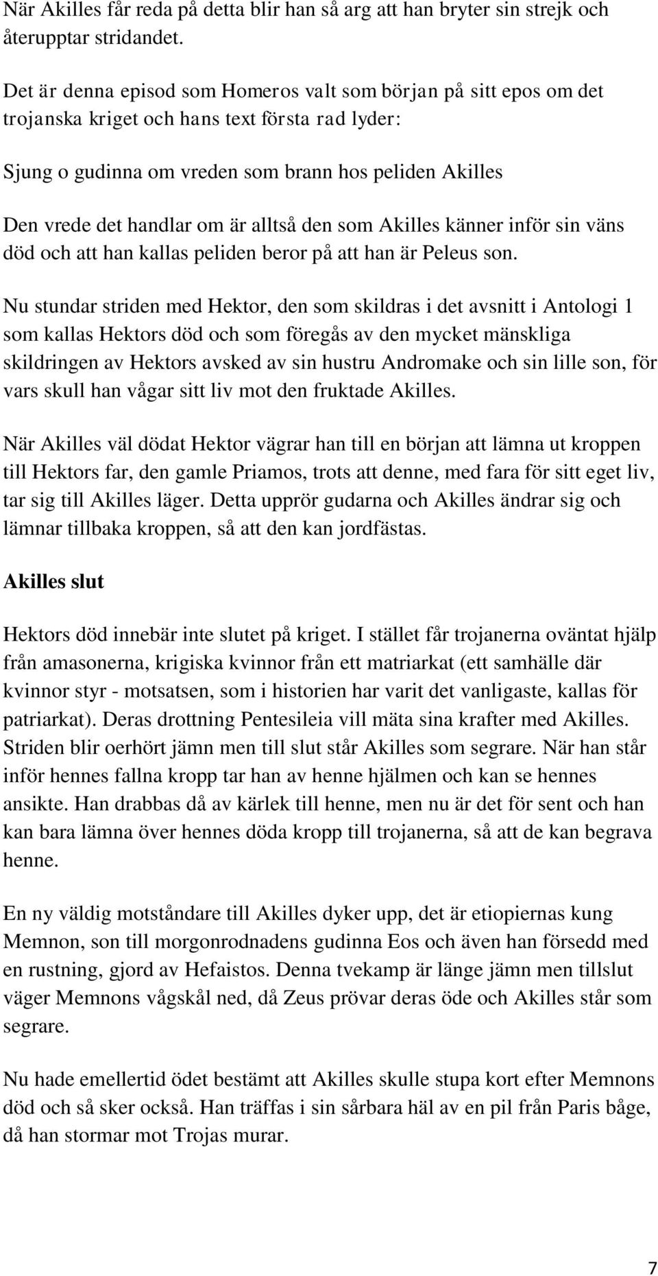 är alltså den som Akilles känner inför sin väns död och att han kallas peliden beror på att han är Peleus son.