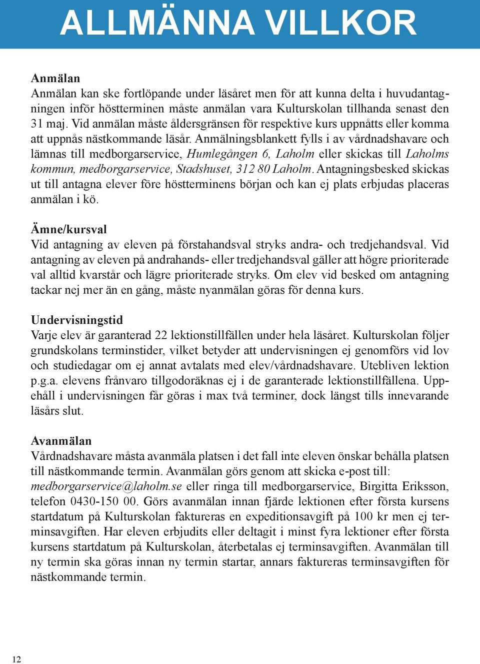 Anmälningsblankett fylls i av vårdnadshavare och lämnas till medborgarservice, Humlegången 6, Laholm eller skickas till Laholms kommun, medborgarservice, Stadshuset, 312 80 Laholm.