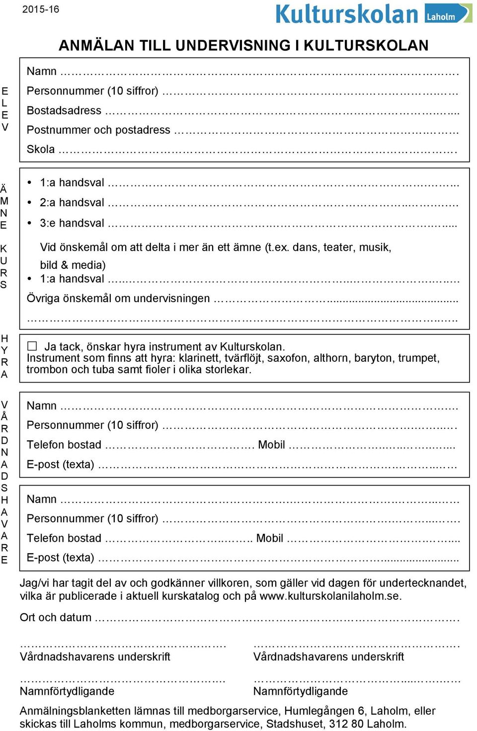 ...... Ja tack, önskar hyra instrument av Kulturskolan. Instrument som finns att hyra: klarinett, tvärflöjt, saxofon, althorn, baryton, trumpet, trombon och tuba samt fioler i olika storlekar. Namn.