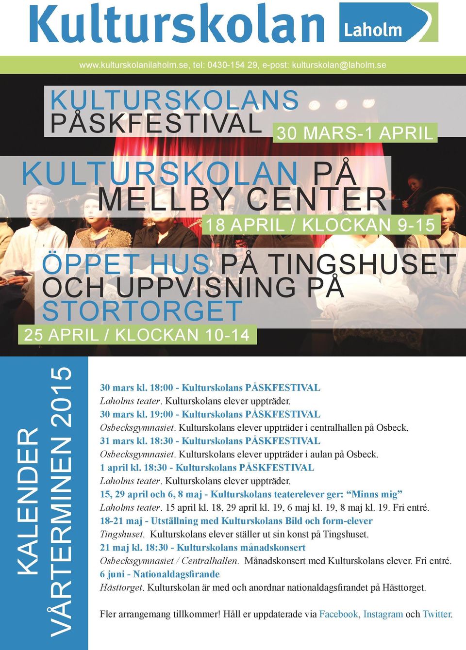 2015 30 mars kl. 18:00 - Kulturskolans PÅSKFESTIVAL Laholms teater. Kulturskolans elever uppträder. 30 mars kl. 19:00 - Kulturskolans PÅSKFESTIVAL Osbecksgymnasiet.