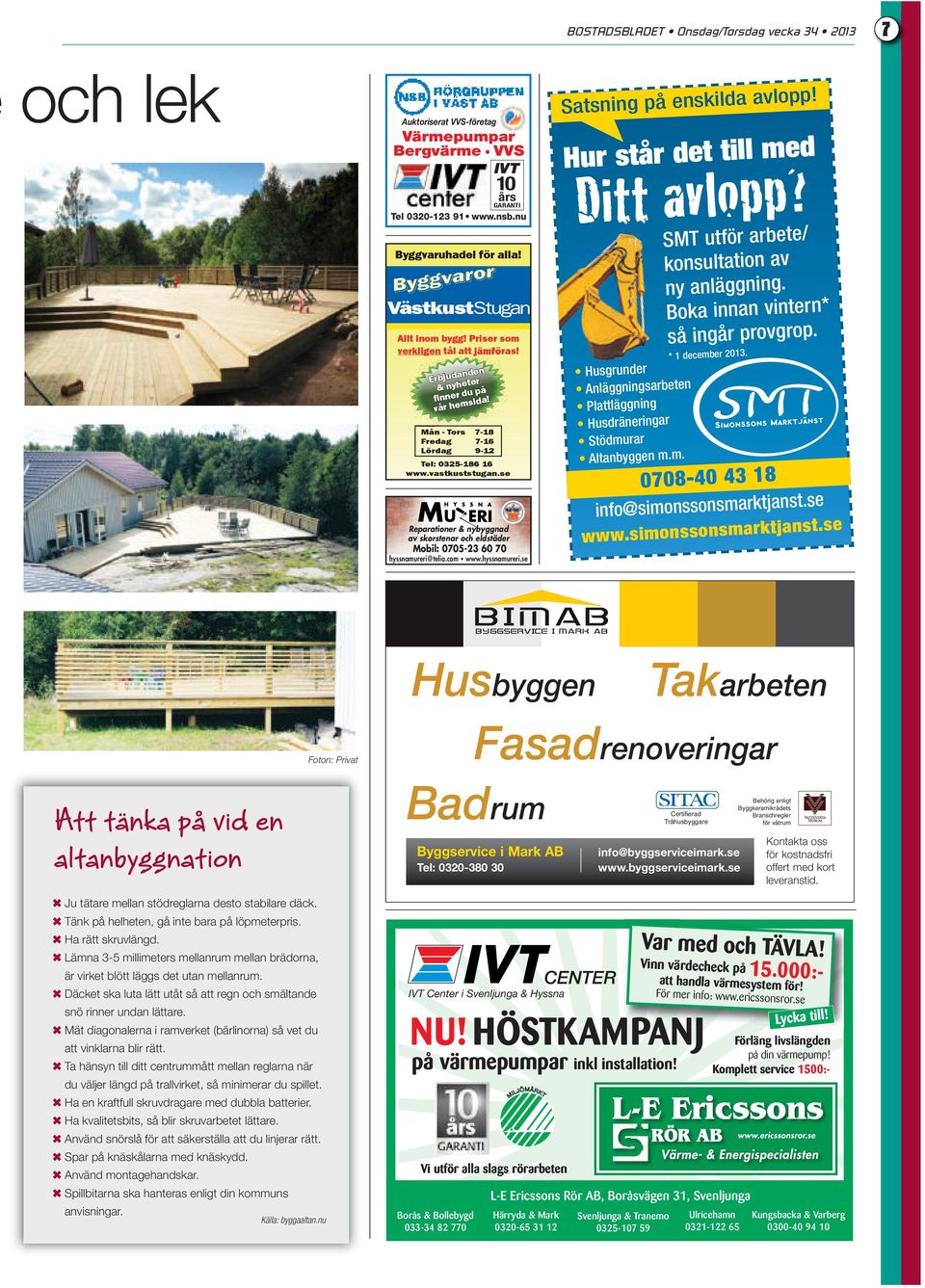 Husgrunder Anläggningsarbeten Plattläggning Husdräneringar Stödmurar Altanbyggen m.m. SMT utför arbete/ konsultation av ny anläggning. Boka innan vintern* så ingår provgrop. * 1 december 2013.