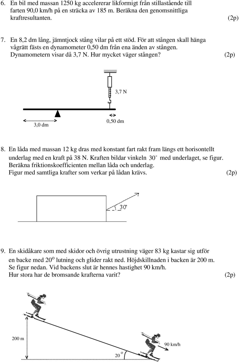 (p),7 N,0 dm 0,50 dm 8. En låda med massan 1 kg dras med konstant fart rakt fram längs ett horisontellt o underlag med en kraft på 8 N. Kraften bildar vinkeln 0 med underlaget, se figur.