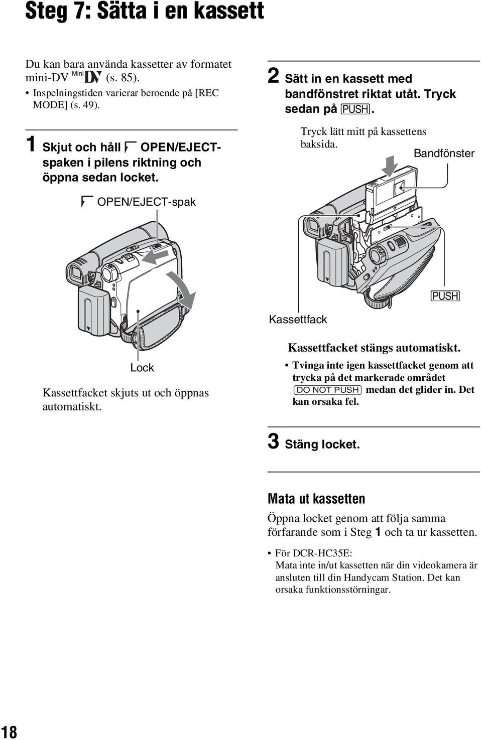 Bandfönster OPEN/EJECT-spak Kassettfack Lock Kassettfacket skjuts ut och öppnas automatiskt. Kassettfacket stängs automatiskt.