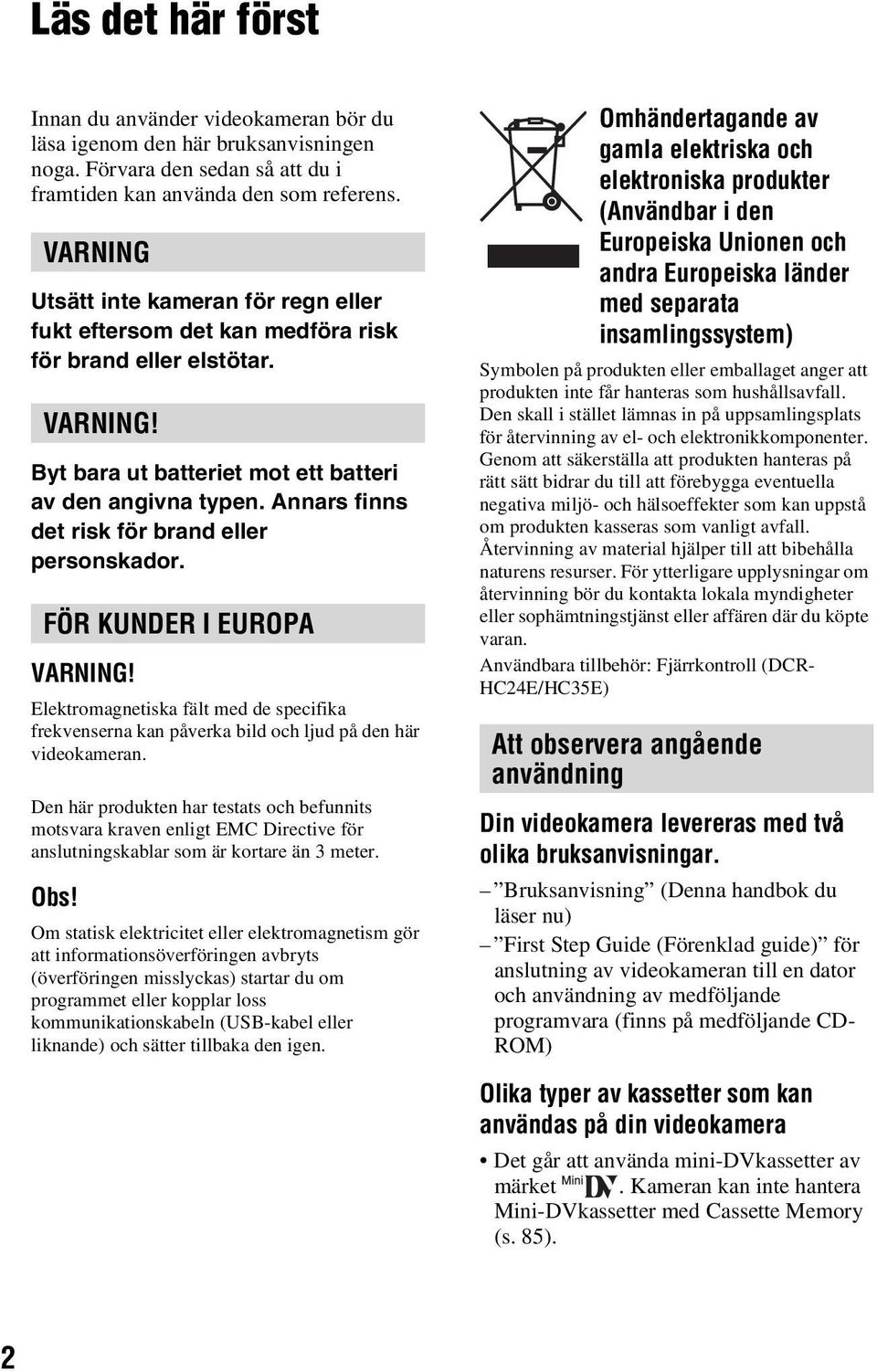Annars finns det risk för brand eller personskador. FÖR KUNDER I EUROPA VARNING! Elektromagnetiska fält med de specifika frekvenserna kan påverka bild och ljud på den här videokameran.