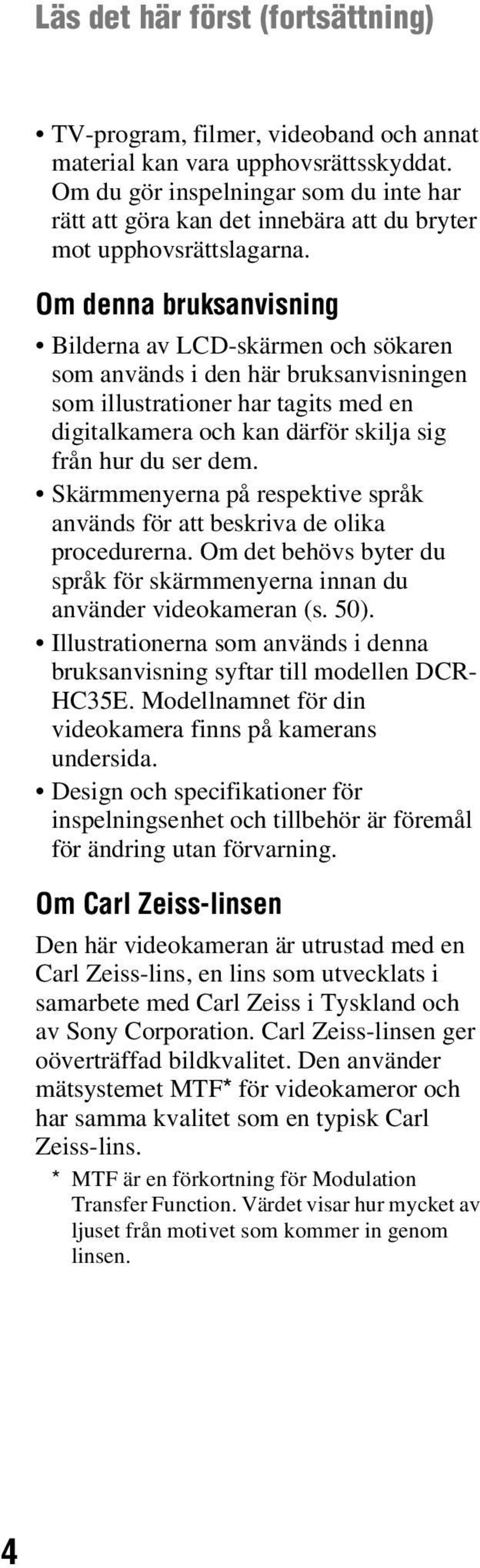 Om denna bruksanvisning Bilderna av LCD-skärmen och sökaren som används i den här bruksanvisningen som illustrationer har tagits med en digitalkamera och kan därför skilja sig från hur du ser dem.