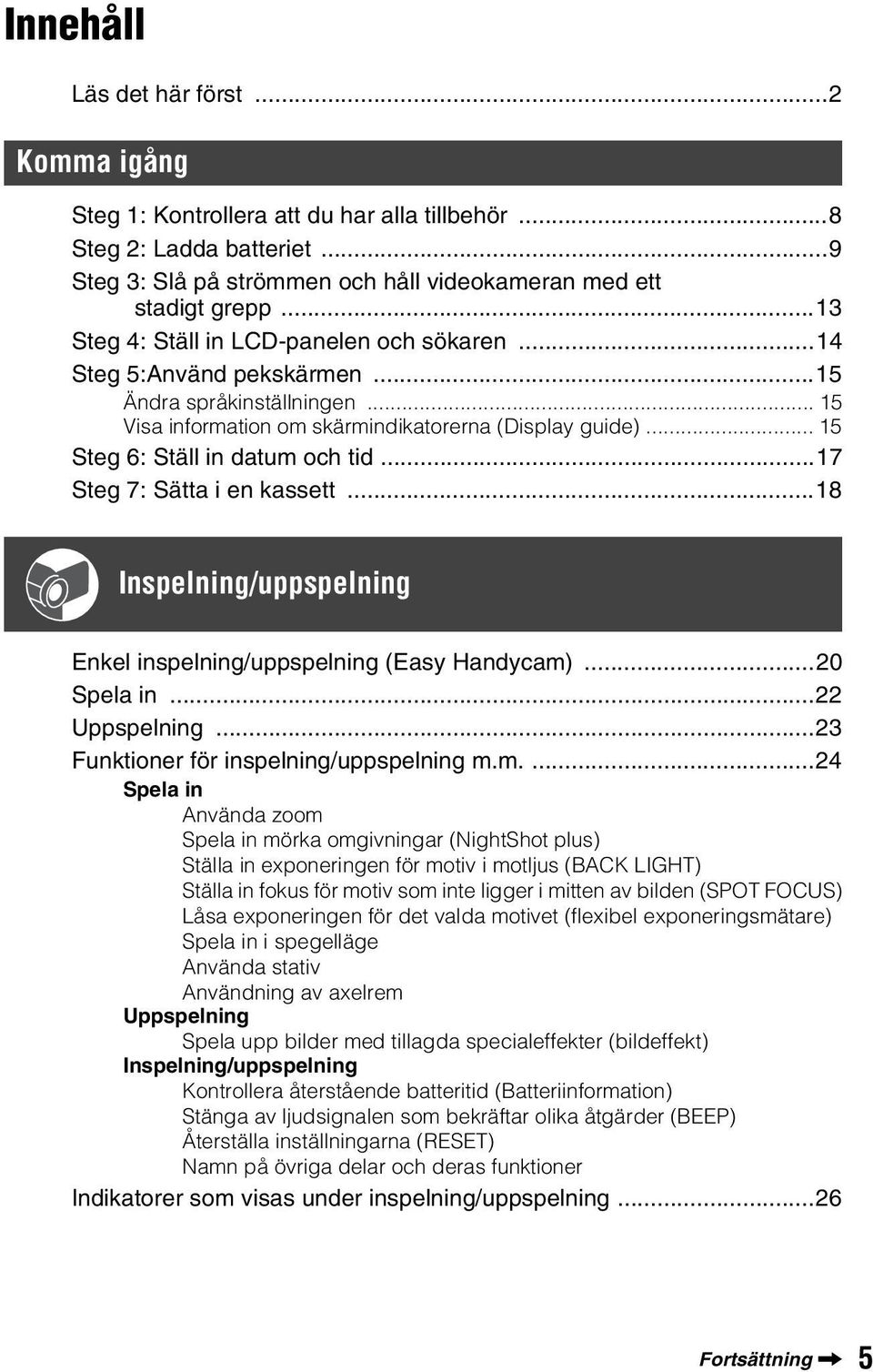 .. 15 Steg 6: Ställ in datum och tid...17 Steg 7: Sätta i en kassett...18 Inspelning/uppspelning Enkel inspelning/uppspelning (Easy Handycam)...20 Spela in...22 Uppspelning.