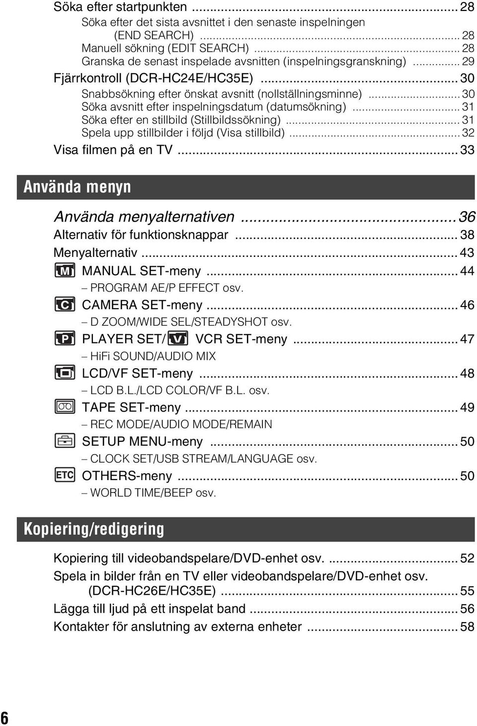 .. 30 Söka avsnitt efter inspelningsdatum (datumsökning)... 31 Söka efter en stillbild (Stillbildssökning)... 31 Spela upp stillbilder i följd (Visa stillbild)... 32 Visa filmen på en TV.