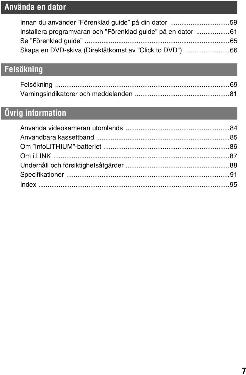 ..65 Skapa en DVD-skiva (Direktåtkomst av Click to DVD )...66 Felsökning Felsökning.
