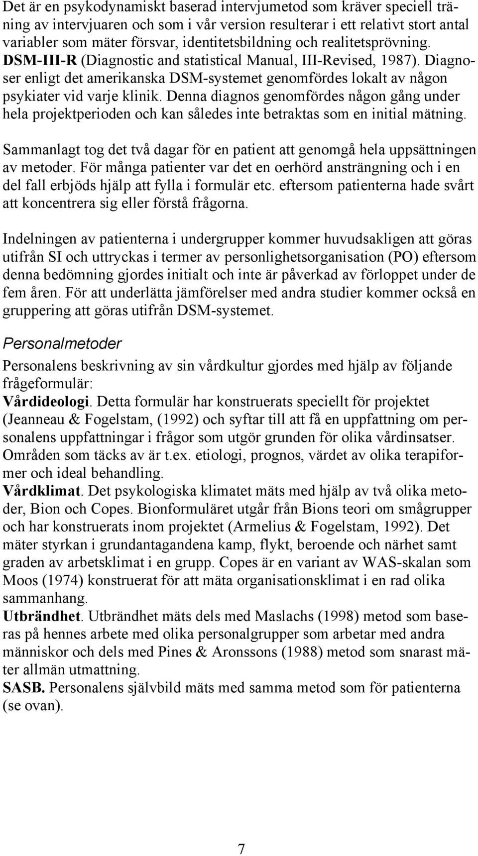 Denna diagnos genomfördes någon gång under hela projektperioden och kan således inte betraktas som en initial mätning.