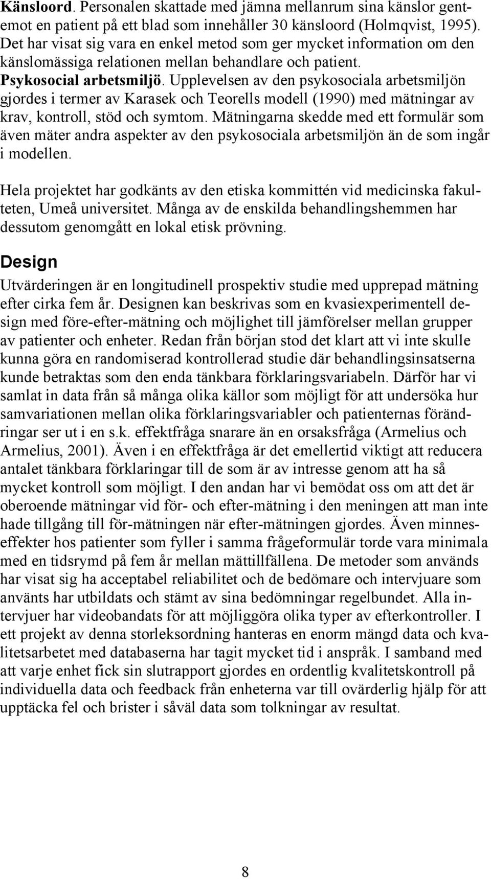 Upplevelsen av den psykosociala arbetsmiljön gjordes i termer av Karasek och Teorells modell (1990) med mätningar av krav, kontroll, stöd och symtom.
