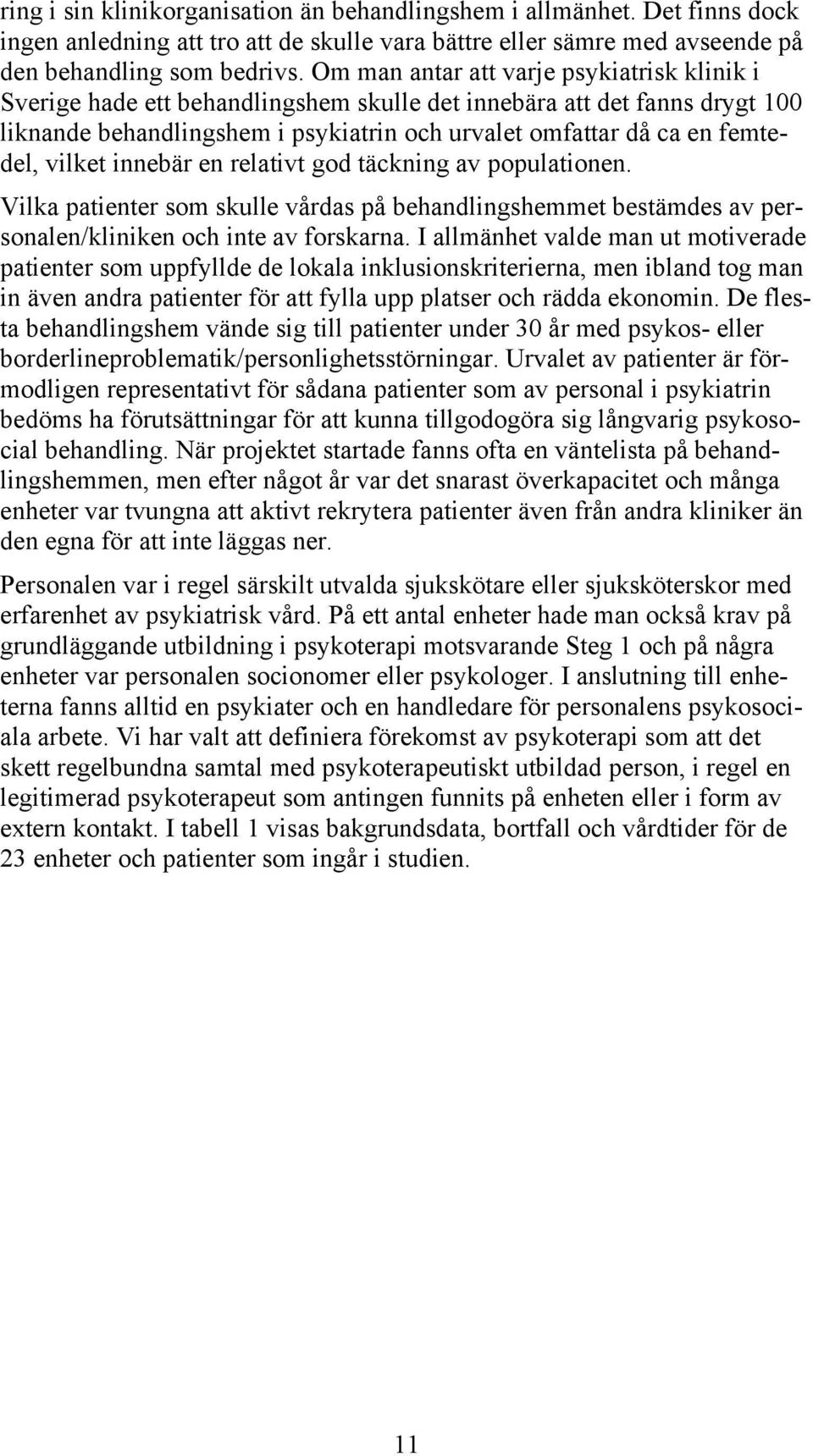 vilket innebär en relativt god täckning av populationen. Vilka patienter som skulle vårdas på behandlingshemmet bestämdes av personalen/kliniken och inte av forskarna.