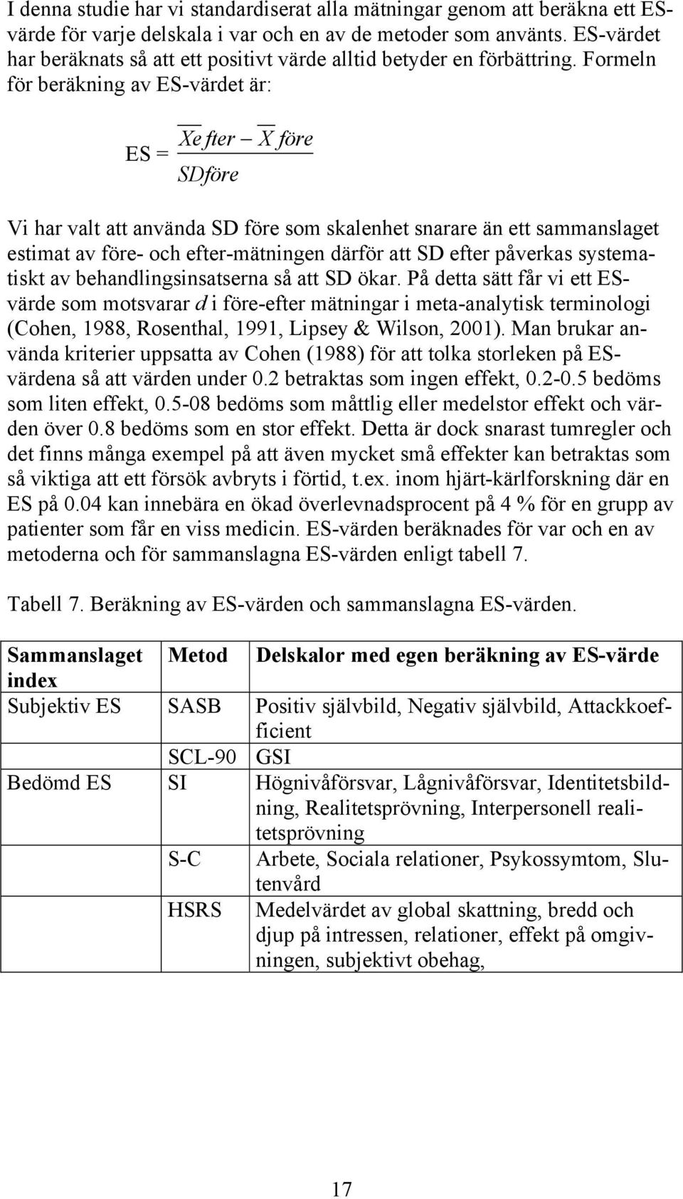 Formeln för beräkning av ES-värdet är: Xe fter X före ES = SDföre Vi har valt att använda SD före som skalenhet snarare än ett sammanslaget estimat av före- och efter-mätningen därför att SD efter