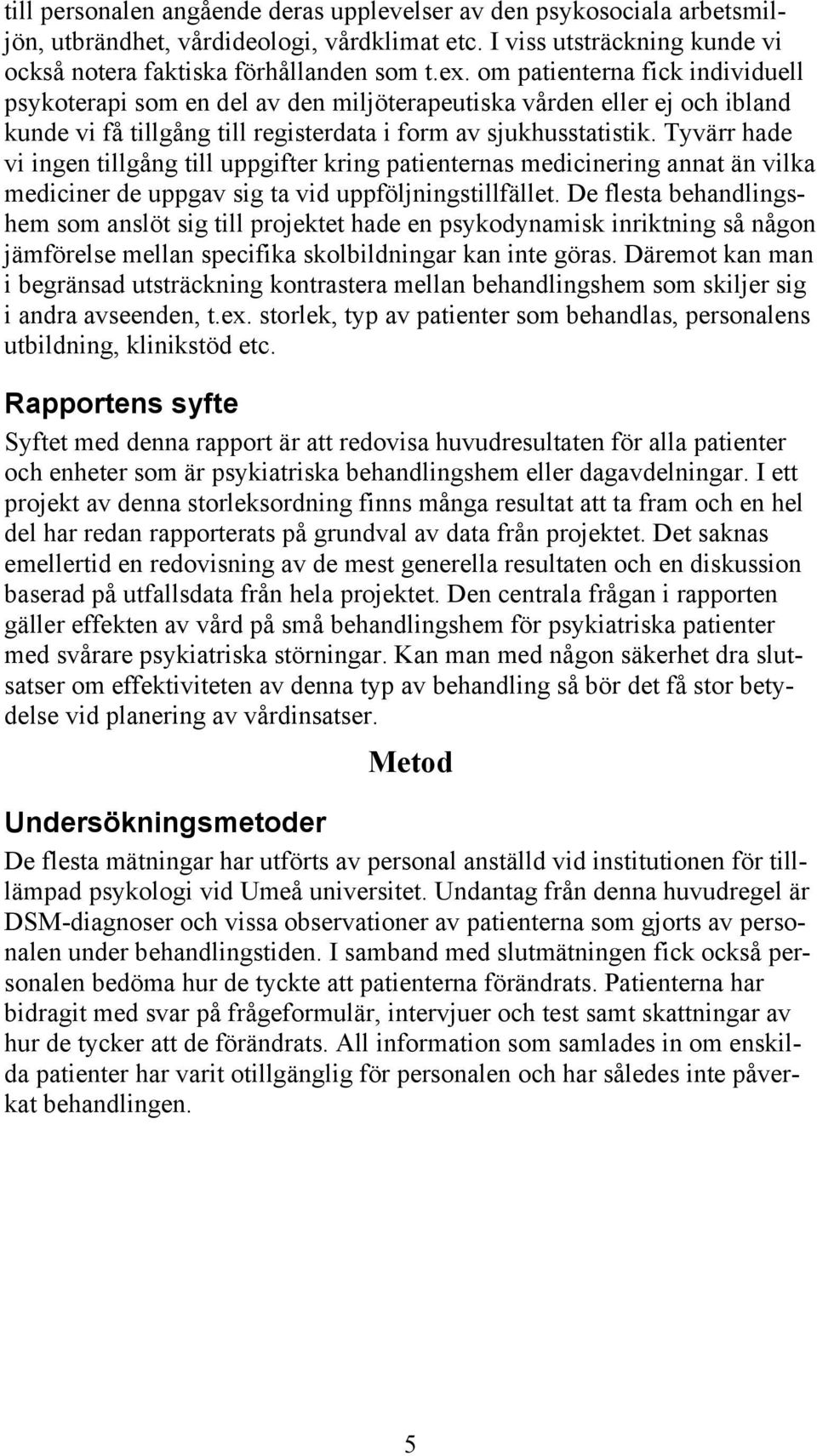 Tyvärr hade vi ingen tillgång till uppgifter kring patienternas medicinering annat än vilka mediciner de uppgav sig ta vid uppföljningstillfället.