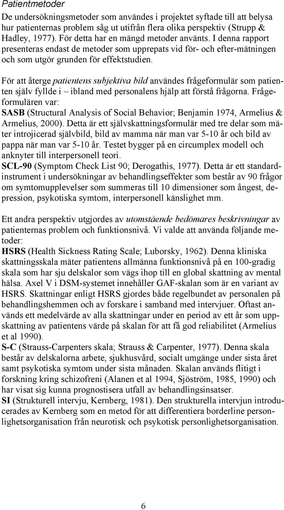 För att återge patientens subjektiva bild användes frågeformulär som patienten själv fyllde i ibland med personalens hjälp att förstå frågorna.
