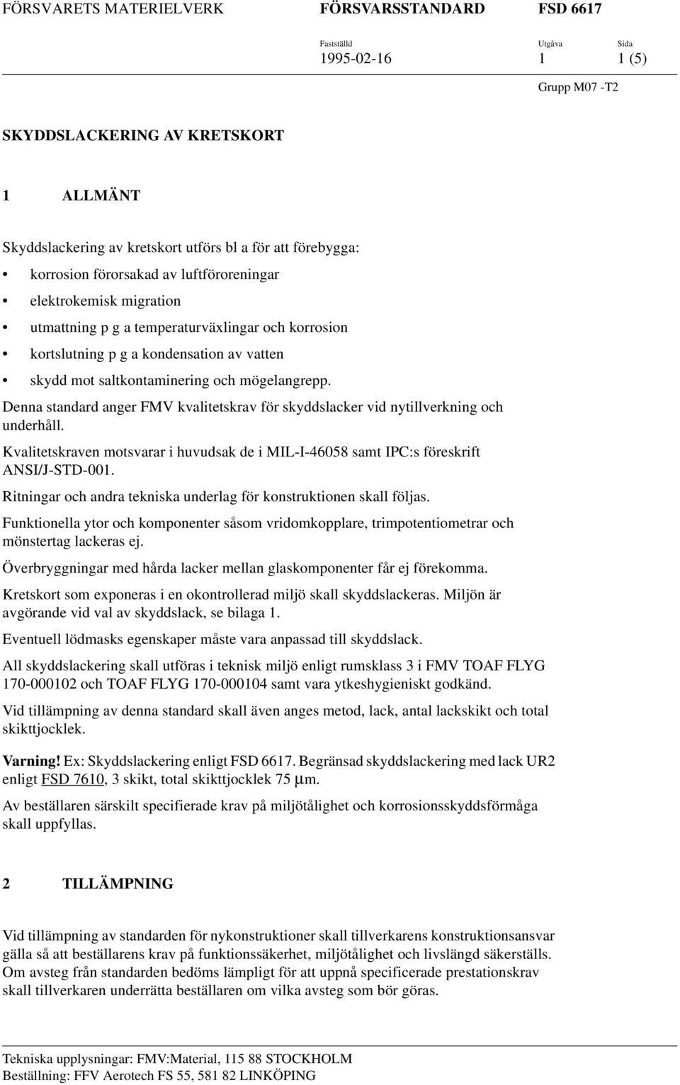 Denna standard anger FMV kvalitetskrav för skyddslacker vid nytillverkning och underhåll. Kvalitetskraven motsvarar i huvudsak de i MIL-I-46058 samt IPC:s föreskrift ANSI/J-STD-001.