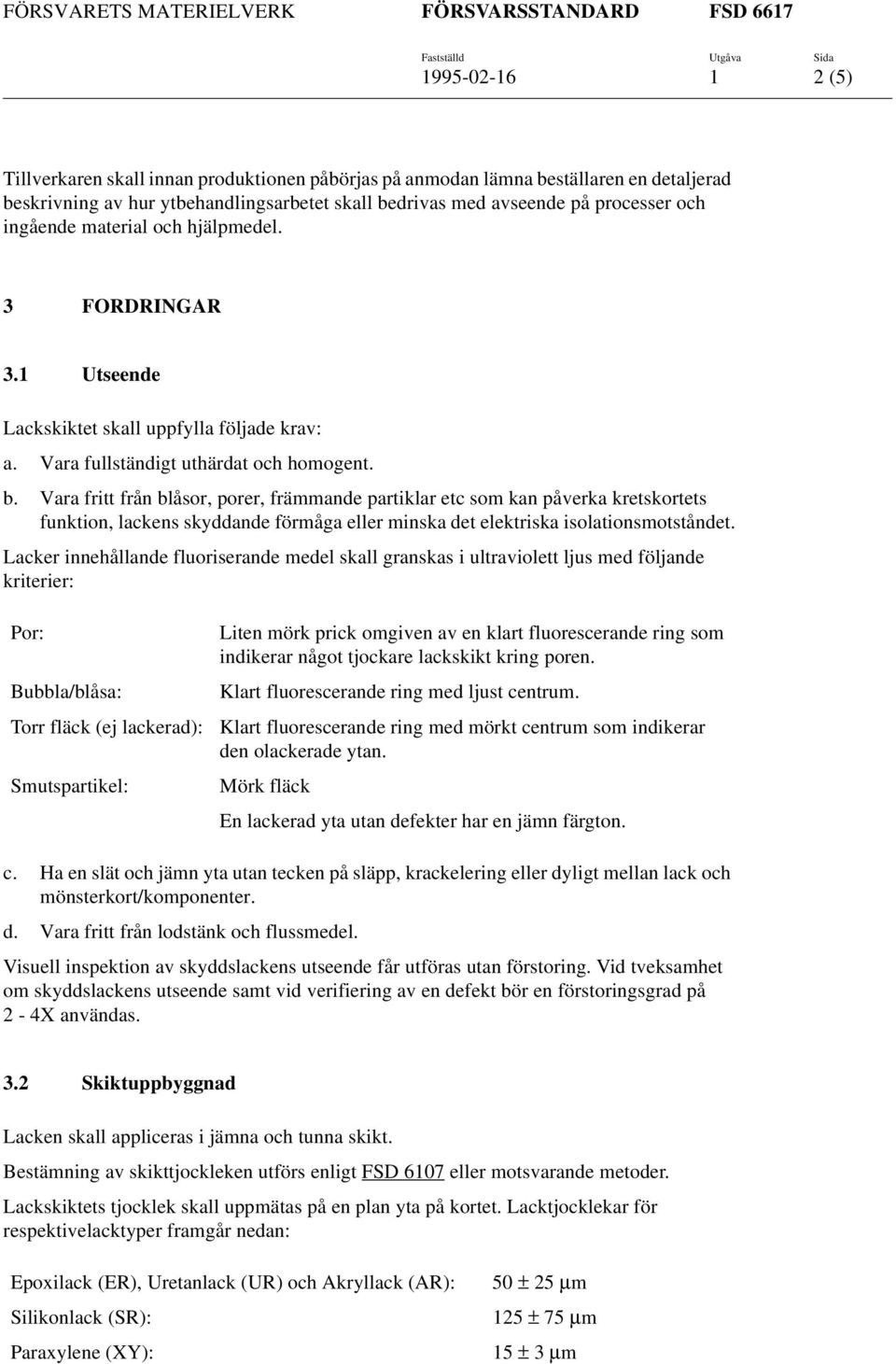 Vara fritt från blåsor, porer, främmande partiklar etc som kan påverka kretskortets funktion, lackens skyddande förmåga eller minska det elektriska isolationsmotståndet.