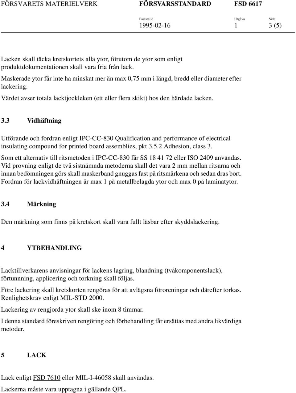 3 Vidhäftning Utförande och fordran enligt IPC-CC-830 Qualification and performance of electrical insulating compound for printed board assemblies, pkt 3.5.2 Adhesion, class 3.