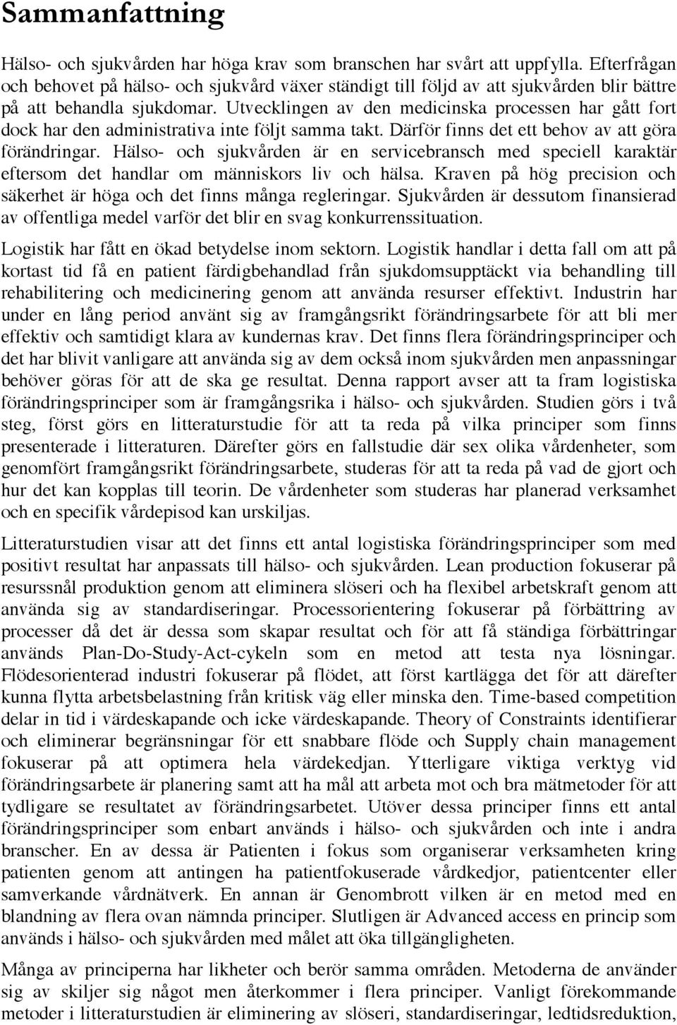 Utvecklingen av den medicinska processen har gått fort dock har den administrativa inte följt samma takt. Därför finns det ett behov av att göra förändringar.