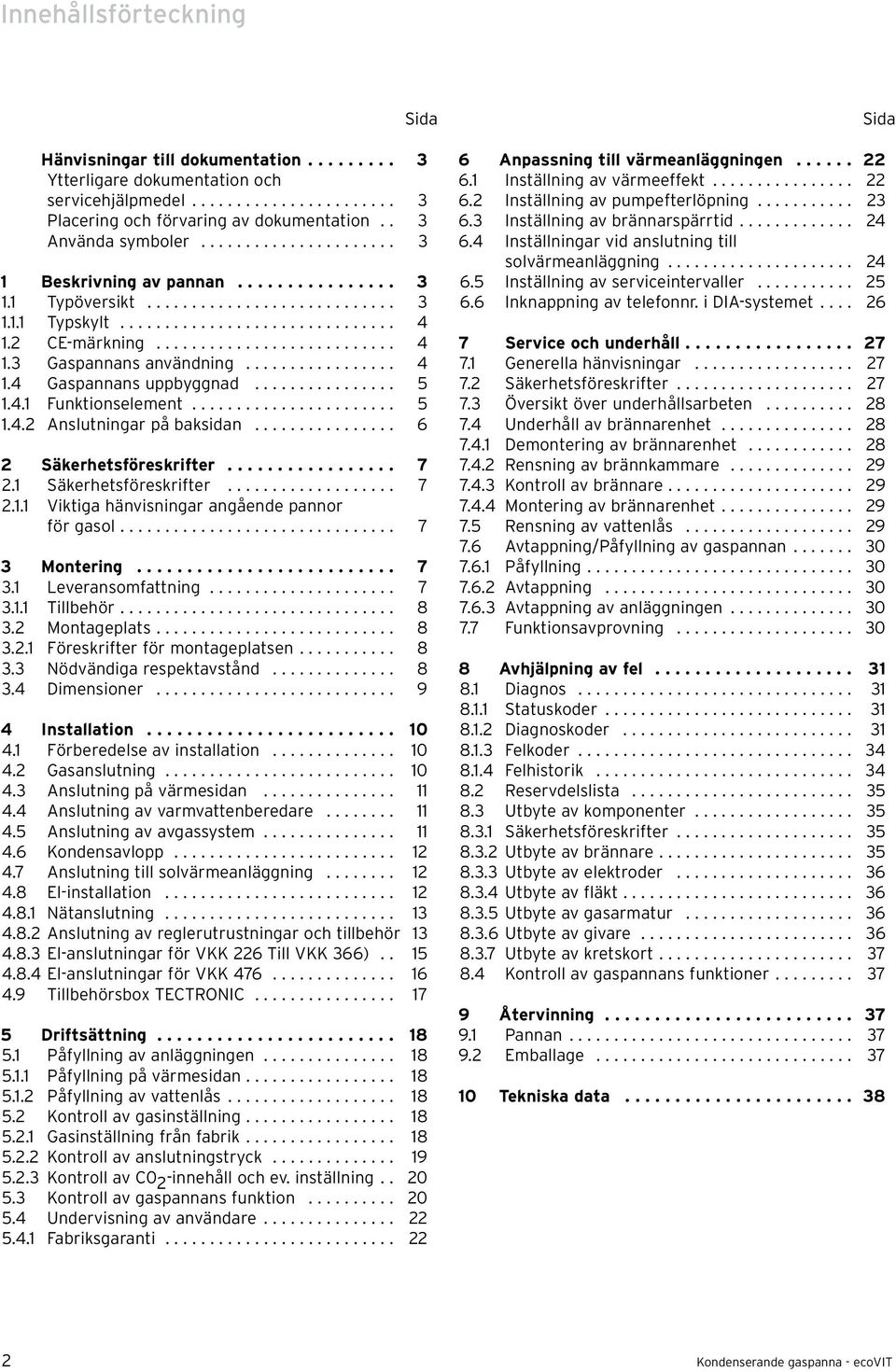 .......................... 4 1.3 Gaspannans användning................. 4 1.4 Gaspannans uppbyggnad................ 5 1.4.1 Funktionselement....................... 5 1.4. Anslutningar på baksidan.