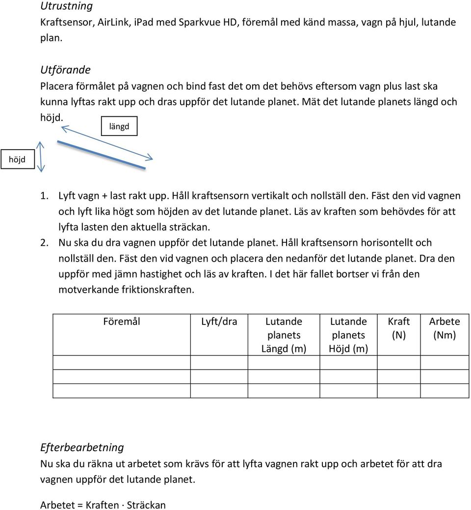 längd höjd äng d 1. Lyft vagn + last rakt upp. Håll kraftsensorn vertikalt och nollställ den. Fäst den vid vagnen och lyft lika högt som höjden av det lutande planet.