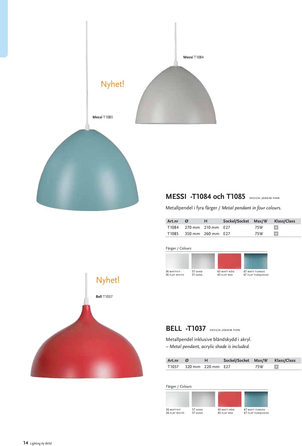 36 mattvit 57 sand 63 matt röd 67 matt turkos 36 flat white 57 sand 63 flat red 67 flat turquoise Bell T1037 BELL -T1037 design: joakim fihn Metallpendel inklusive