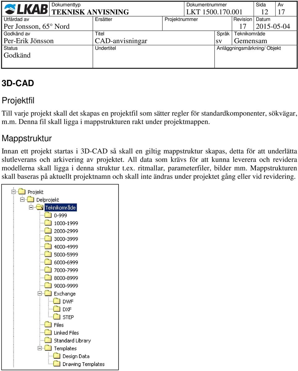 Mappstruktur Innan ett projekt startas i 3D-CAD så skall en giltig mappstruktur skapas, detta för att underlätta slutleverans och arkivering av projektet.