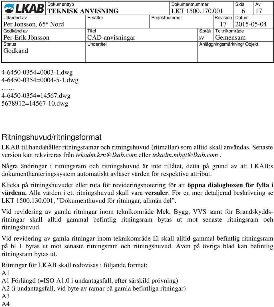 mbgt@lkab.com. Några ändringar i ritningsram och ritningshuvud är inte tillåtet, detta på grund av att LKAB:s dokumenthanteringssystem automatiskt avläser värden för respektive attribut.