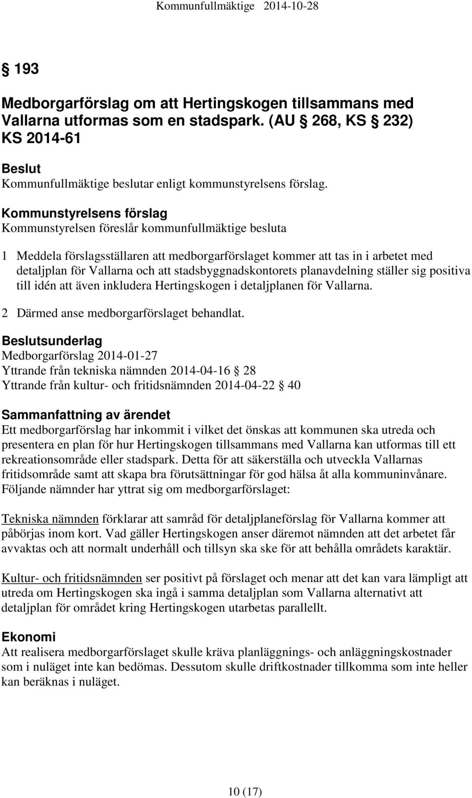 stadsbyggnadskontorets planavdelning ställer sig positiva till idén att även inkludera Hertingskogen i detaljplanen för Vallarna. 2 Därmed anse medborgarförslaget behandlat.