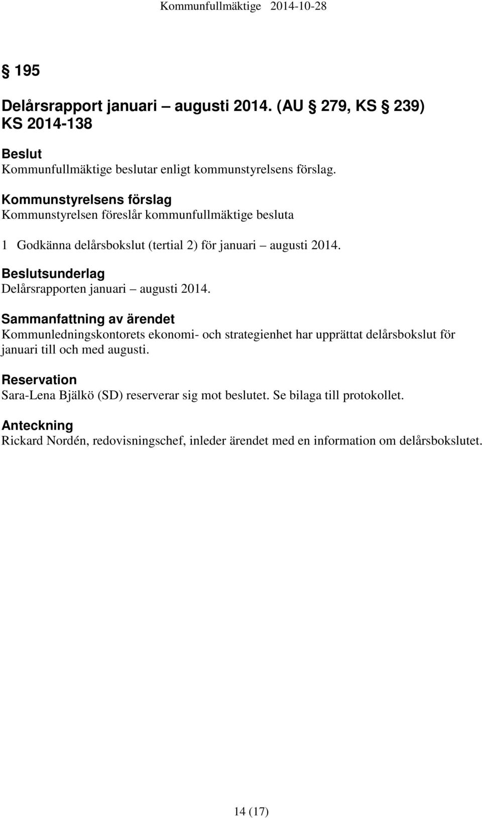 Beslutsunderlag Delårsrapporten januari augusti 2014.