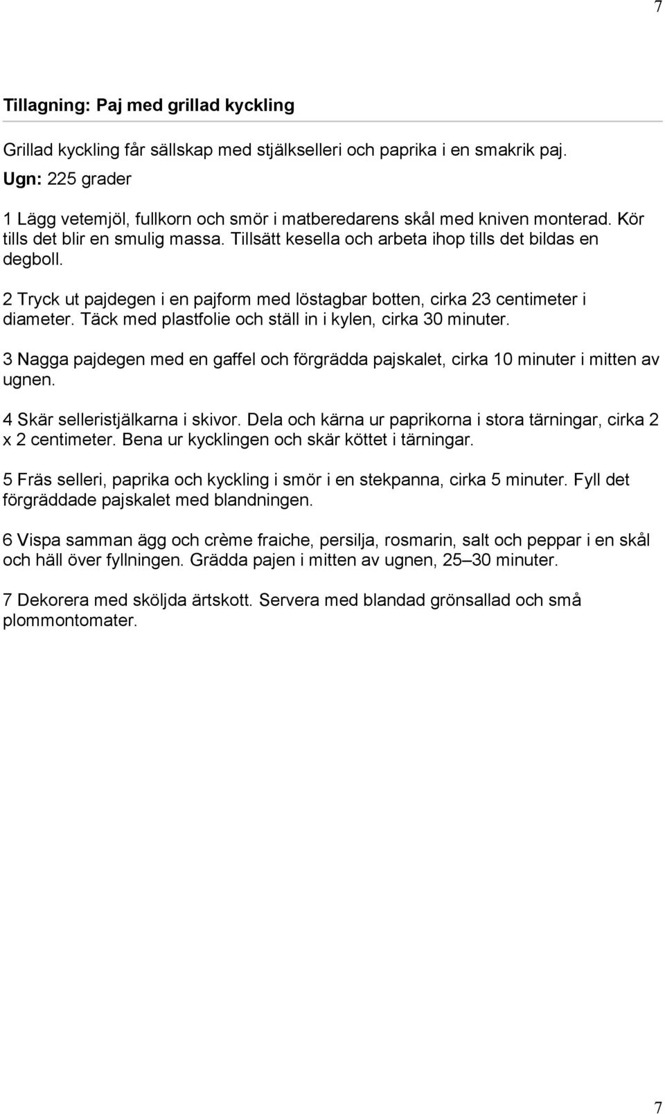 2 Tryck ut pajdegen i en pajform med löstagbar botten, cirka 23 centimeter i diameter. Täck med plastfolie och ställ in i kylen, cirka 30 minuter.