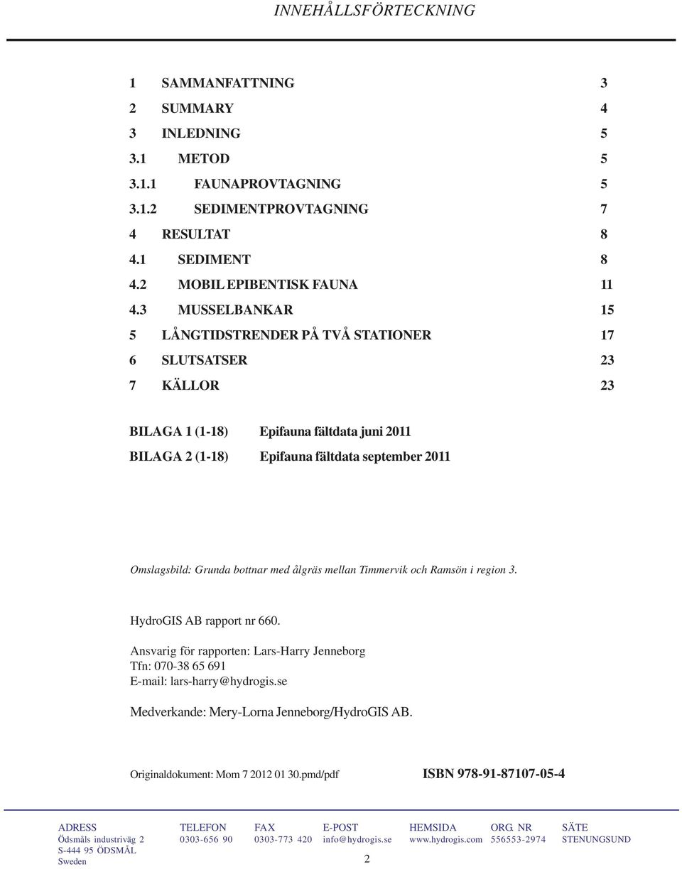 bottnar med ålgräs mellan Timmervik och Ramsön i region 3. HydroGIS AB rapport nr 660. Ansvarig för rapporten: Lars-Harry Jenneborg Tfn: 070-38 65 691 E-mail: lars-harry@hydrogis.